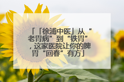 「徐浦中医」从“老胃病”到“铁胃”，这家医院让你的脾胃“回春”有方