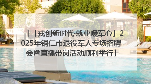 「戎创新时代·就业暖军心」2025年铜仁市退役军人专场招聘会暨直播带岗活动顺利举行