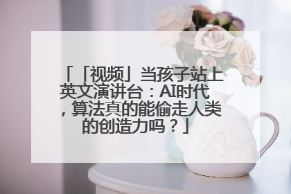 「视频」当孩子站上英文演讲台：AI时代，算法真的能偷走人类的创造力吗？