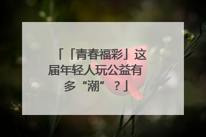 「青春福彩」这届年轻人玩公益有多“潮”？