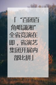 “百团百角唱潇湘”全省竞演在即，省演艺集团开展内部比拼