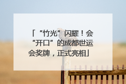 “竹光”闪耀！会“开口”的成都世运会奖牌，正式亮相