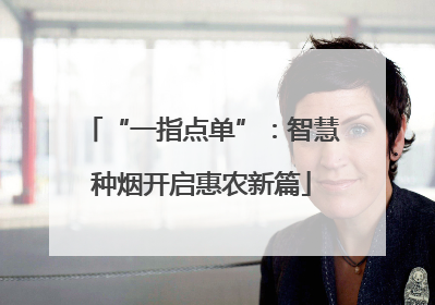 “一指点单”：智慧种烟开启惠农新篇
