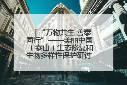 “万物共生 善泰同行”——美丽中国（泰山）生态修复和生物多样性保护研讨会成功举办