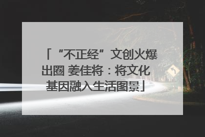 “不正经”文创火爆出圈 姜佳将：将文化基因融入生活图景