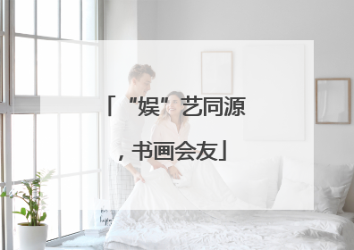 “娱”艺同源，书画会友