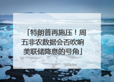 特朗普再施压！周五非农数据会否吹响美联储降息的号角