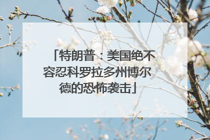 特朗普：美国绝不容忍科罗拉多州博尔德的恐怖袭击