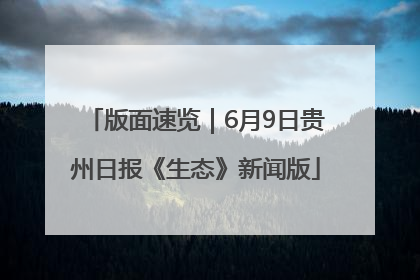 版面速览｜6月9日贵州日报《生态》新闻版