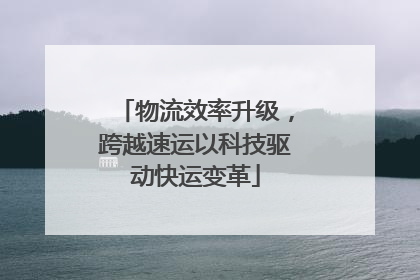物流效率升级，跨越速运以科技驱动快运变革