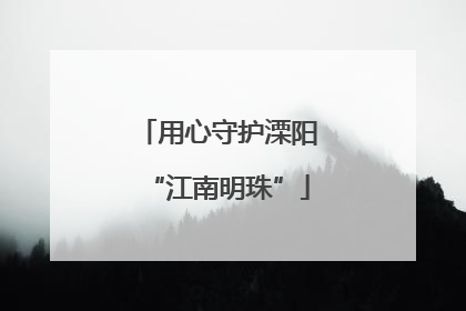 用心守护溧阳“江南明珠”