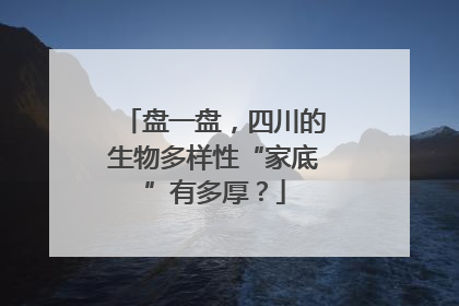 盘一盘，四川的生物多样性“家底”有多厚？