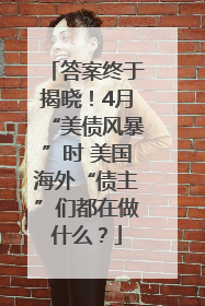 答案终于揭晓！4月“美债风暴”时 美国海外“债主”们都在做什么？
