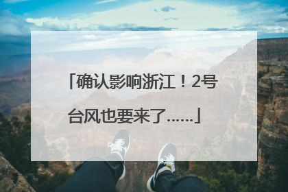 确认影响浙江！2号台风也要来了……