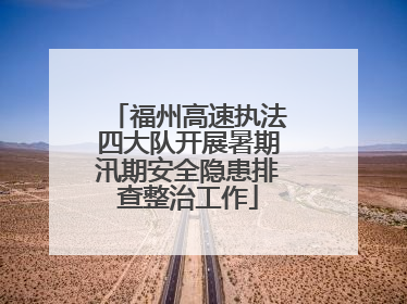 福州高速执法四大队开展暑期汛期安全隐患排查整治工作