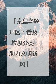 秦皇岛经开区：普及垃圾分类 助力文明新风