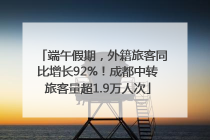 端午假期，外籍旅客同比增长92%！成都中转旅客量超1.9万人次