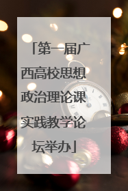 第一届广西高校思想政治理论课实践教学论坛举办