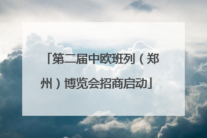 第二届中欧班列（郑州）博览会招商启动