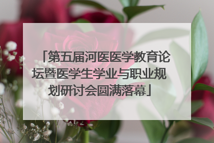 第五届河医医学教育论坛暨医学生学业与职业规划研讨会圆满落幕