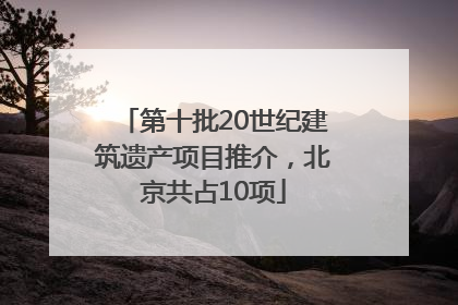 第十批20世纪建筑遗产项目推介，北京共占10项