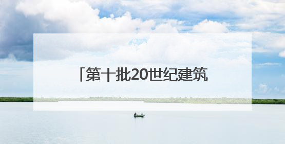 第十批20世纪建筑遗产项目诞生！吉林省长春市方志馆被推介