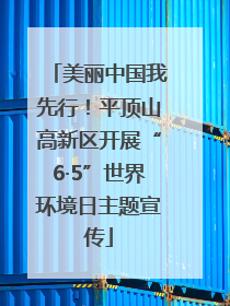 美丽中国我先行！平顶山高新区开展“6·5”世界环境日主题宣传
