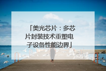 美光芯片：多芯片封装技术重塑电子设备性能边界