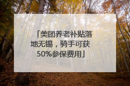 美团养老补贴落地无锡，骑手可获50%参保费用