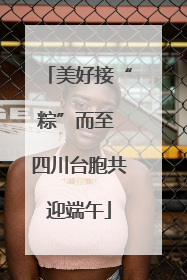 美好接“粽”而至 四川台胞共迎端午