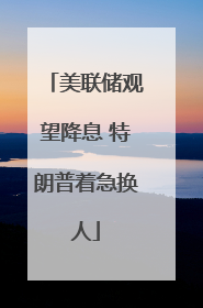 美联储观望降息 特朗普着急换人