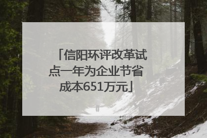 信阳环评改革试点一年为企业节省成本651万元