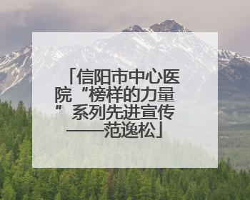 信阳市中心医院“榜样的力量”系列先进宣传——范逸松