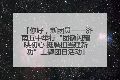 你好，新团员——济南五中举行“团徽闪耀映初心 挺膺担当建新功”主题团日活动
