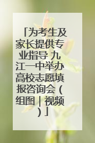 为考生及家长提供专业指导 九江一中举办高校志愿填报咨询会（组图｜视频）