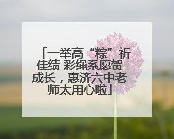 一举高“粽”祈佳绩 彩绳系愿贺成长，惠济六中老师太用心啦