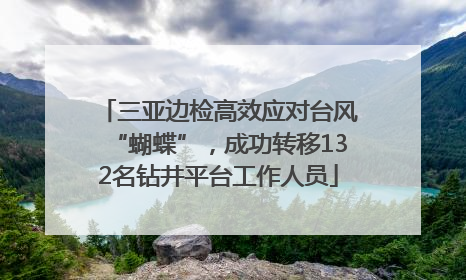 三亚边检高效应对台风“蝴蝶”，成功转移132名钻井平台工作人员