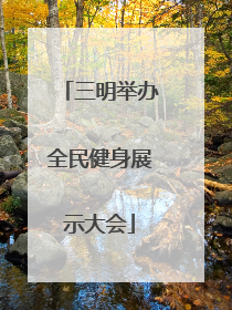 三明举办全民健身展示大会