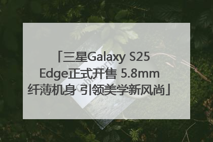 三星Galaxy S25 Edge正式开售 5.8mm纤薄机身 引领美学新风尚