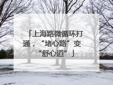上海路微循环打通，“堵心路”变“舒心道”