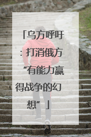 乌方呼吁：打消俄方“有能力赢得战争的幻想”
