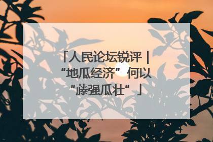 人民论坛锐评｜“地瓜经济”何以“藤强瓜壮”