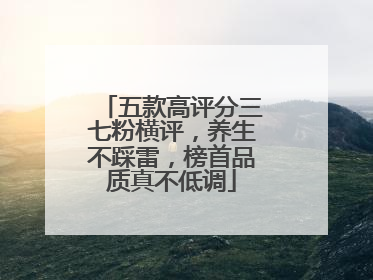 五款高评分三七粉横评，养生不踩雷，榜首品质真不低调