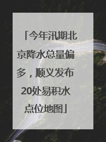 今年汛期北京降水总量偏多，顺义发布20处易积水点位地图