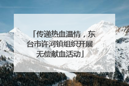 传递热血温情，东台市许河镇组织开展无偿献血活动