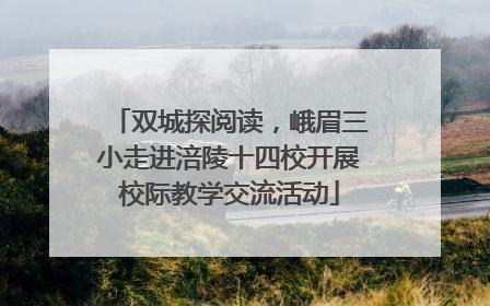 双城探阅读，峨眉三小走进涪陵十四校开展校际教学交流活动