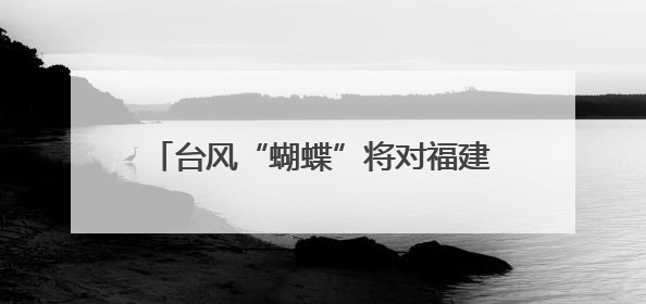 台风“蝴蝶”将对福建23条铁路线有所影响