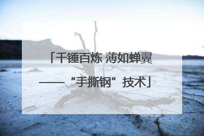 千锤百炼 薄如蝉翼——“手撕钢”技术