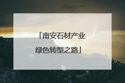 南安石材产业绿色转型之路