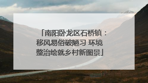 南阳卧龙区石桥镇：移风易俗破陋习 环境整治绘就乡村新图景